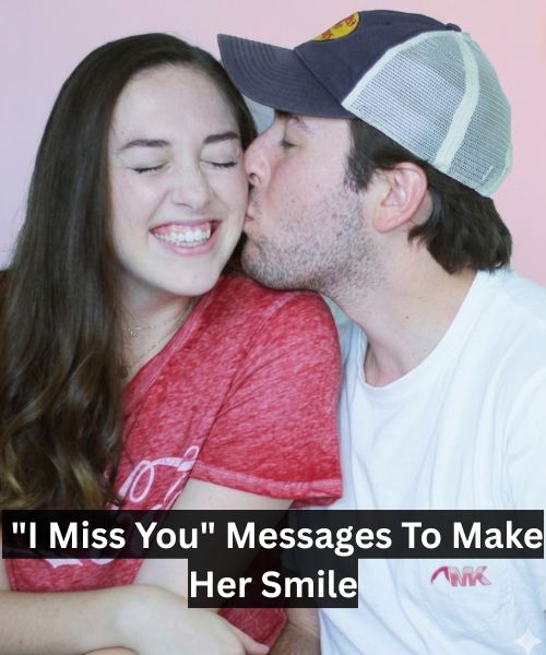 120 Sweet And Romantic “I Miss You” Messages To Make Her Smile 2026